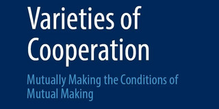 Bookcover of "Varieties of Cooperation - Mutually Making the Conditions of Mutual Making", 2023